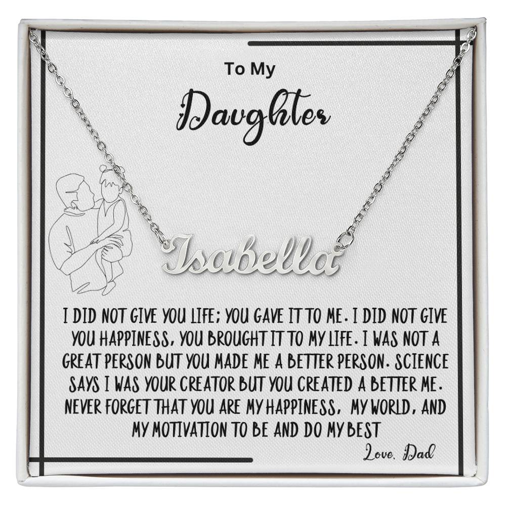 To My Daughter- You created A better me- Name Necklace