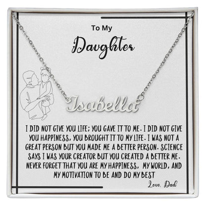 To My Daughter- You created A better me- Name Necklace