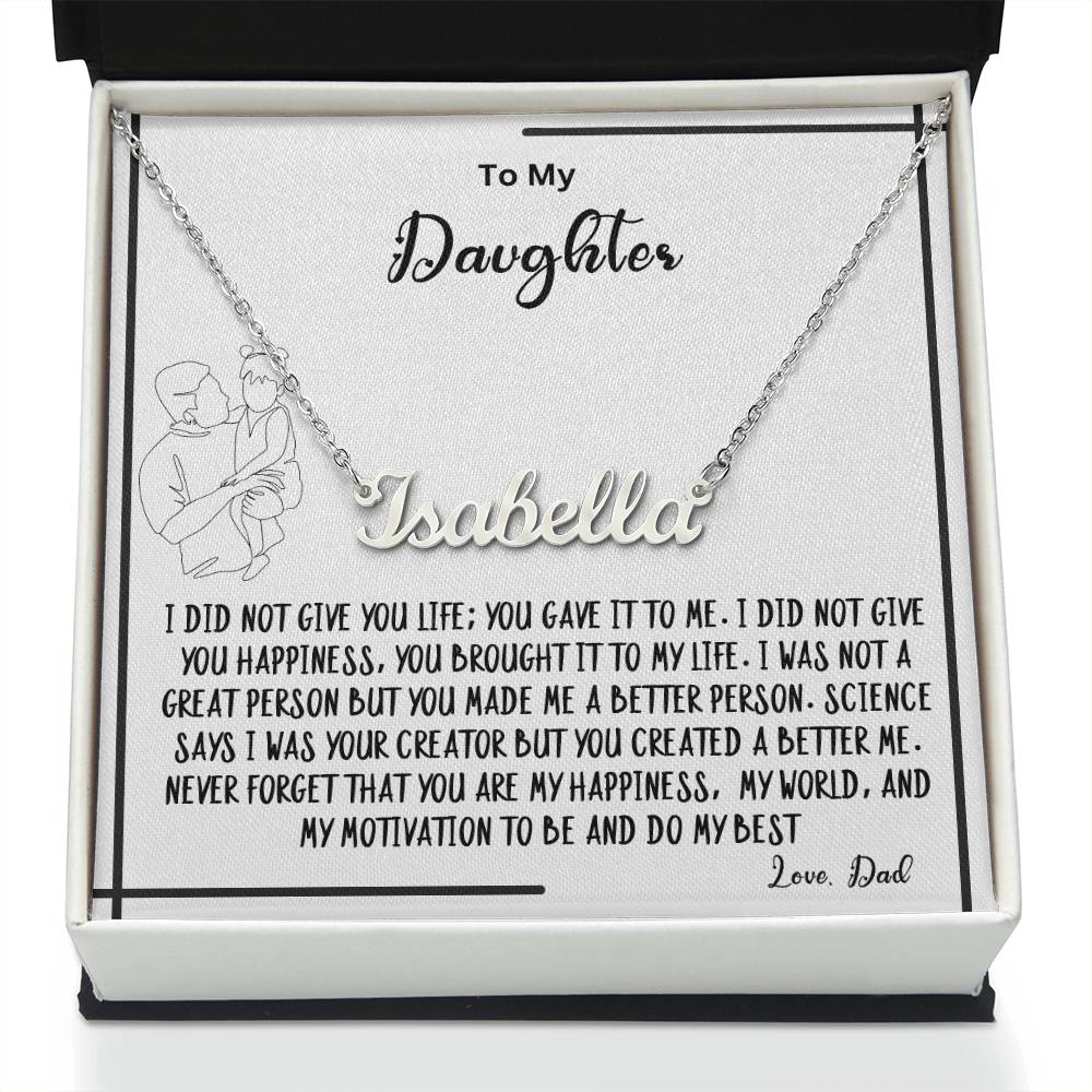 To My Daughter- You created A better me- Name Necklace