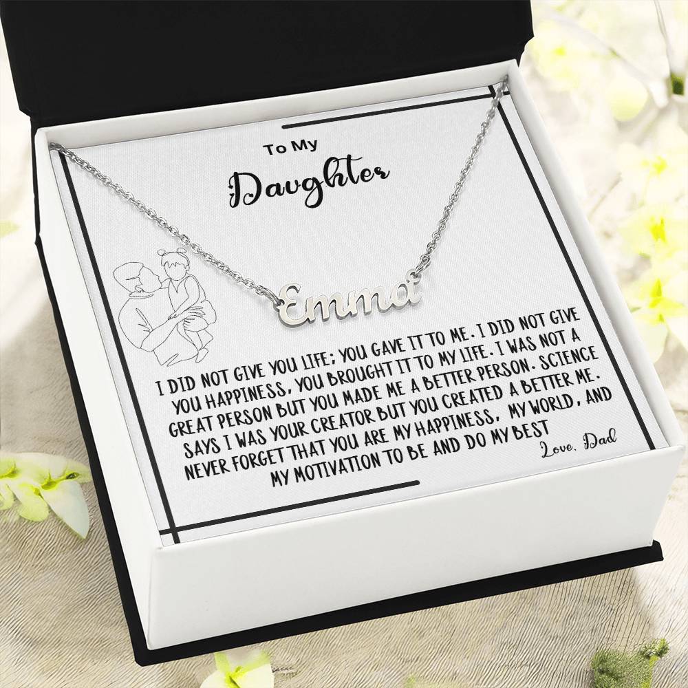 To My Daughter- You created A better me- Name Necklace