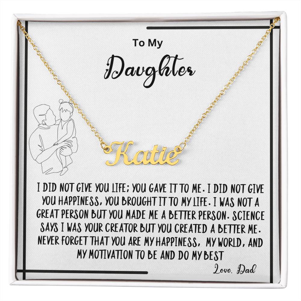 To My Daughter- You created A better me- Name Necklace