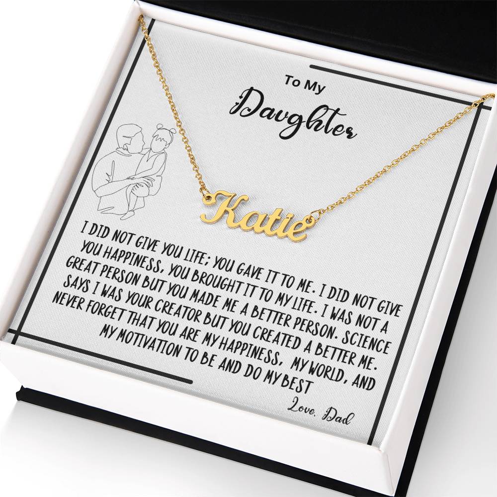 To My Daughter- You created A better me- Name Necklace