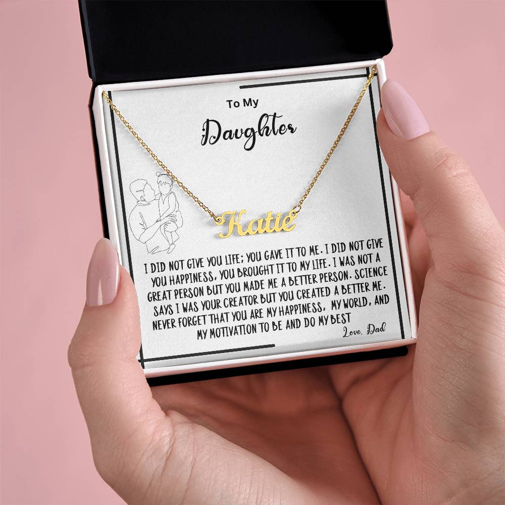 To My Daughter- You created A better me- Name Necklace