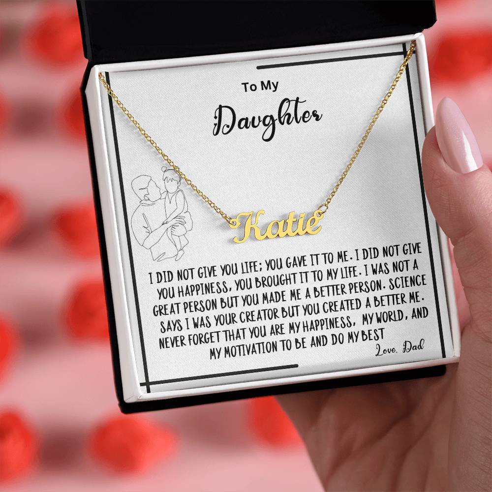 To My Daughter- You created A better me- Name Necklace