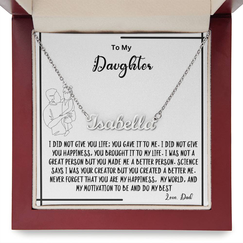 To My Daughter- You created A better me- Name Necklace