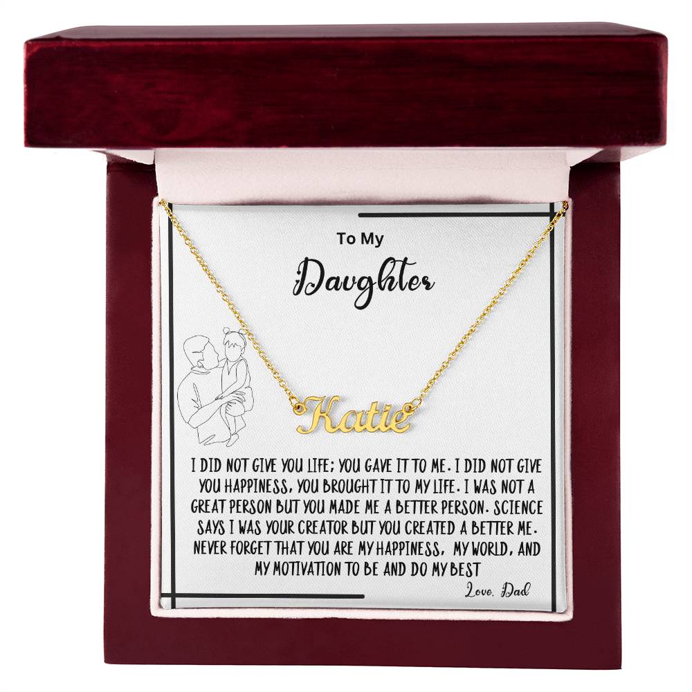 To My Daughter- You created A better me- Name Necklace