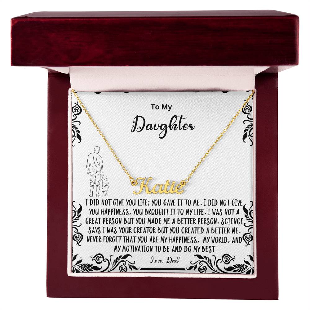 To My Daughter- You created a better me..- Name Necklace